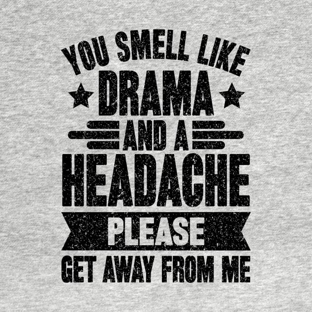 You Smell Like Drama Headache Please Get Away From Me by SilverTee